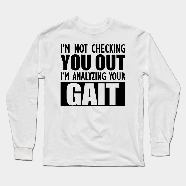 Physical Therapist - I'm not checking you out I'm analyzing your gait Long Sleeve T-Shirt by KC Happy Shop